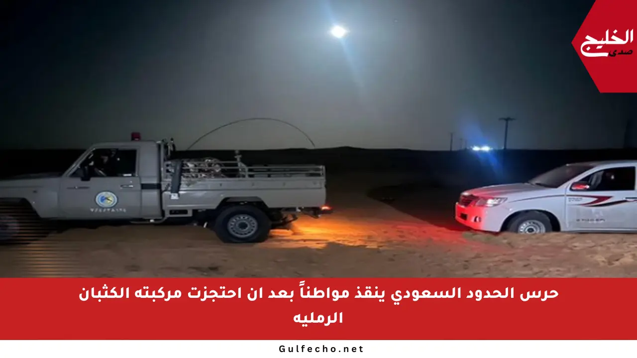 حرس الحدود السعودي ينقذ مواطناً بعد أن احتجزت مركبته الكثبان الرملية